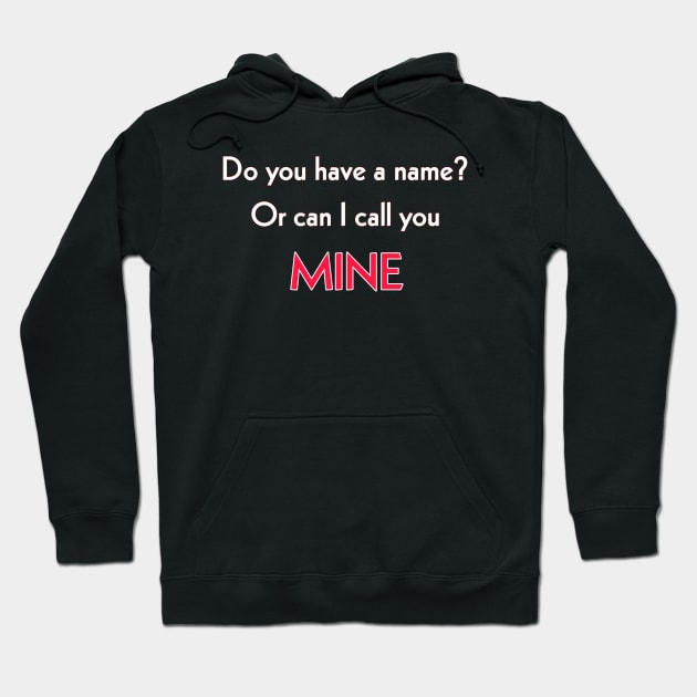 Do you have a name or can I call you MINE? Hoodie by Todayshop